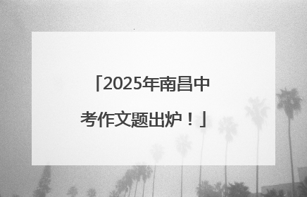 2025年南昌中考作文题出炉！